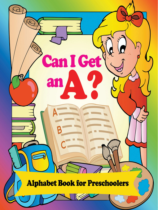 Title details for Can I Get an A? Alphabet Book for Preschoolers by Speedy Publishing LLC - Available